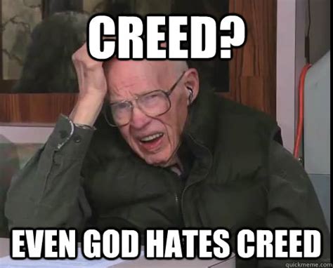 CREED? EVEN GOD HATES CREED - Musically Disturbed Grandpa - quickmeme