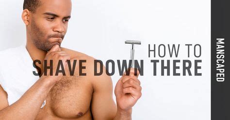 How to Shave Down There | Shaving, Manscaping, Male grooming