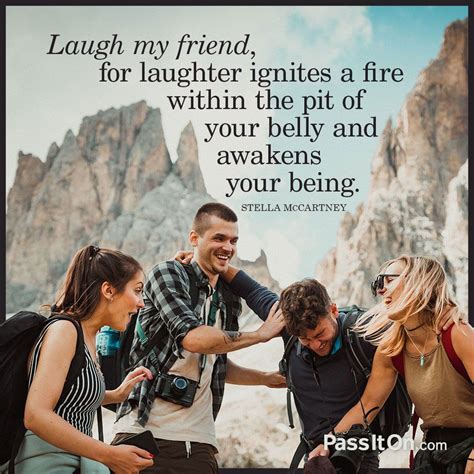 Laugh my friend, for laughter ignites a fire within the pit of your ...