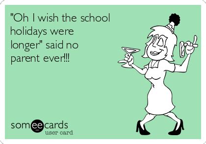 "Oh I wish the school holidays were longer" said no parent ever!!! | Family Ecard