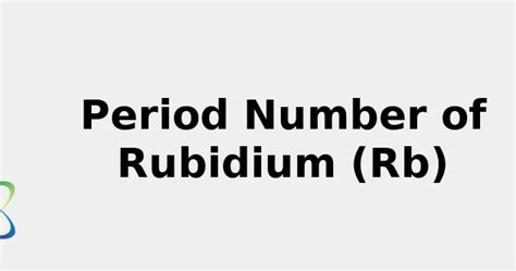 Period Number of Rubidium (Rb) (& Location, Uses ... {2022}