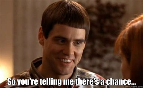 So you're telling me there's a chance... - Theres a chance - quickmeme