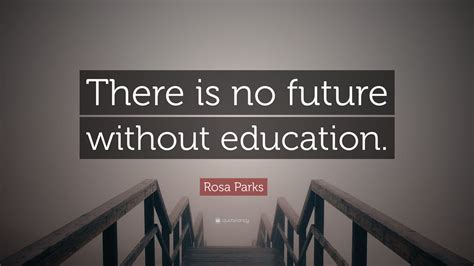 Rosa Parks Quote: “There is no future without education.”