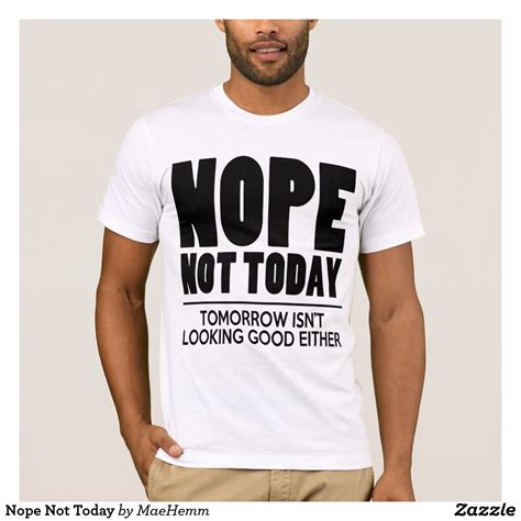 Nope Not Today T-Shirt | Zazzle.com | T shirt, Nope shirts, Slogan ...