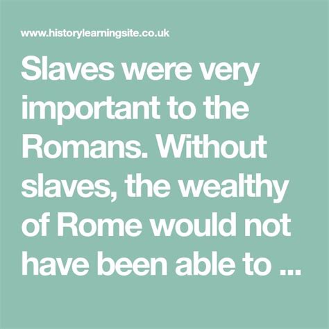 Slaves were very important to the Romans. Without slaves, the wealthy of Rome would not have ...