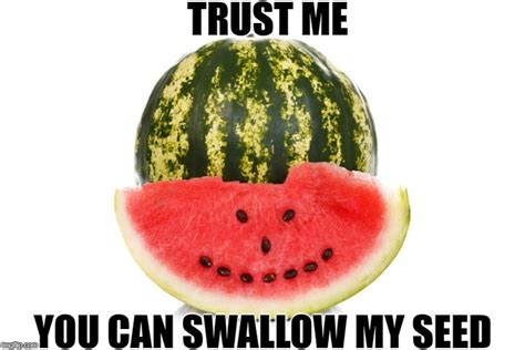 Do you trust your Watermelon? - Imgflip