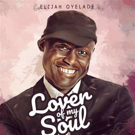 [New Song] Elijah Oyelade – Lover of My Soul (+ Lyric Video) #Downloads #NewMusic | Gospel song ...