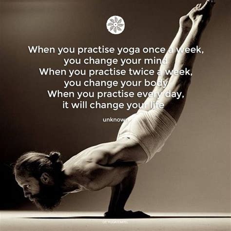 Yoga Quotes : When you practise yoga once a week you change your mind. When you practise twic ...