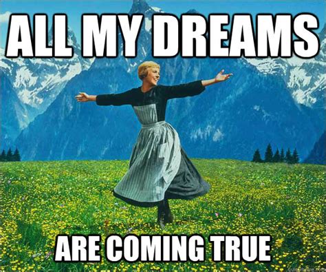 All My Dreams Are coming True - Sound of Music - quickmeme