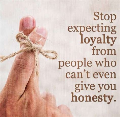 Stop Expecting Loyalty From People Who Can't Even Give You Honesty ...