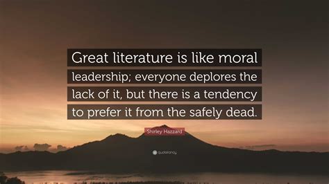 Shirley Hazzard Quote: “Great literature is like moral leadership ...