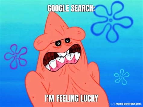 GOOGLE SEARCH: I'M FEELING LUCKY - Meme Generator