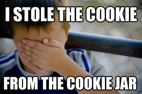 I stole the cookie from the cookie jar - Misc - quickmeme