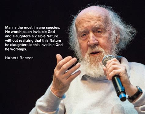 "The Human is the most insane species...". -Hubert Reeves | inspirational/funny | Pinterest ...
