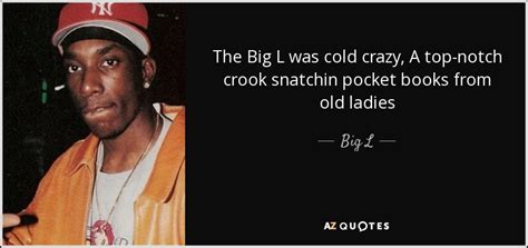 Big L quote: The Big L was cold crazy, A top-notch crook snatchin...