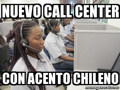 meme personalizado nuevo call center  acento chileno