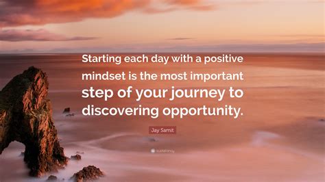 Jay Samit Quote: "Starting each day with a positive mindset is the most ...