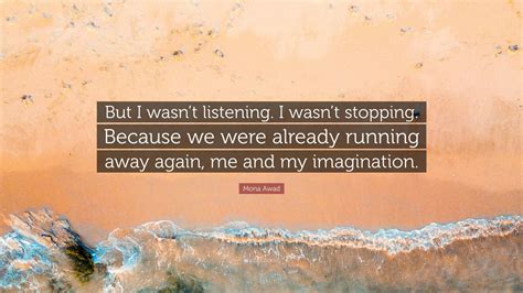Mona Awad Quote: “But I wasn’t listening. I wasn’t stopping. Because we
