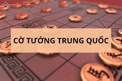 Cờ Tướng Trung Quốc Là Gì? Những Từ Vựng Liên Quan Đến Các Quân Cờ