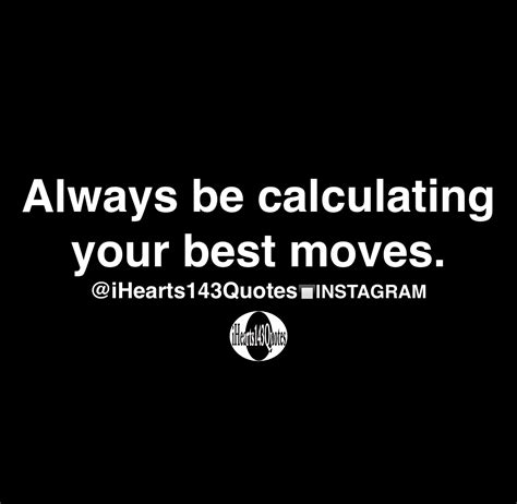 Always be calculating your best moves - Quotes | iHearts143Quotes Hip