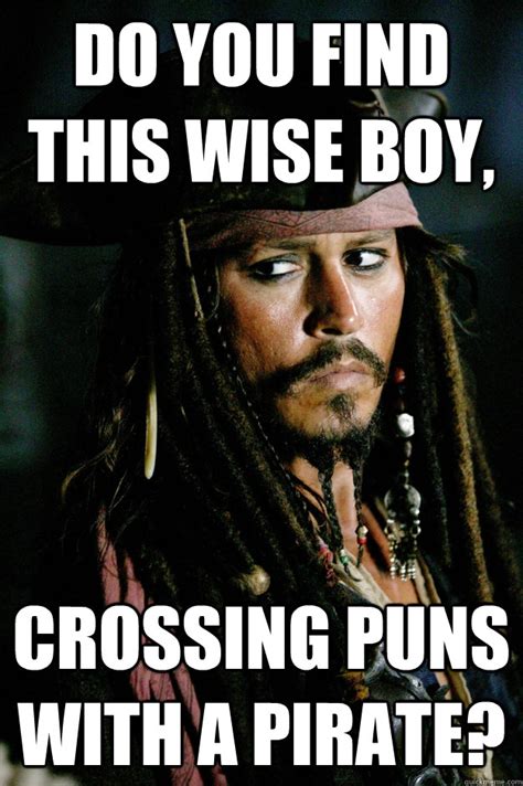 Do you find this wise boy, Crossing puns with a pirate? - Captain Jack ...