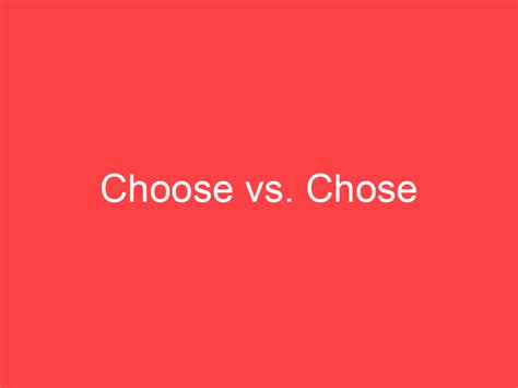 choose  chose whats  difference main difference