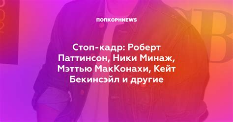 Стоп-кадр: Роберт Паттинсон, Ники Минаж, Мэттью МакКонахи, Кейт ...