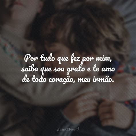 O Que Eu Sou Do Irmão Da Minha Namorada - 55 frases para irmão querido repletas de amor, carinho e cumplicidade