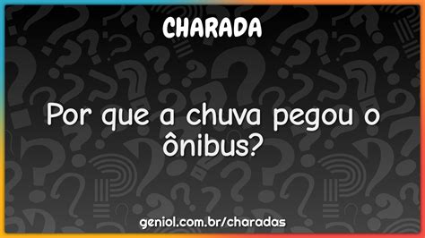 Por Que A Chuva Pegou O Ônibus - Por que a chuva pegou o ônibus? - Charada e Resposta - Geniol