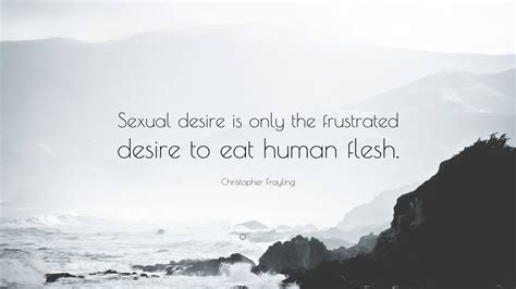 Christopher Frayling Quote: “Sexual desire is only the frustrated
