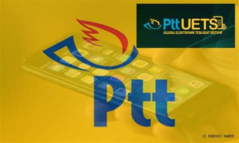 PTT’DEN E-TEBLİGATTA BÜYÜK YENİLİK - ŞİRKET - DOĞRU İNSANLARA DOĞRU HABER