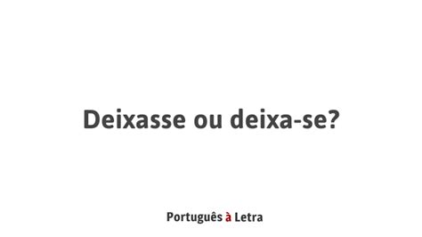 Como Se Escreve Deixasse - Deixasse ou deixa-se? | Português à Letra
