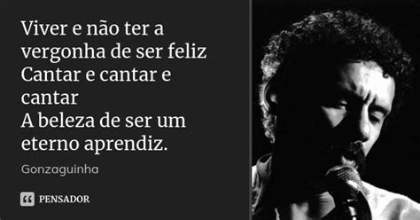 Viver e não ter a vergonha de ser feliz... Gonzaguinha - Pensador