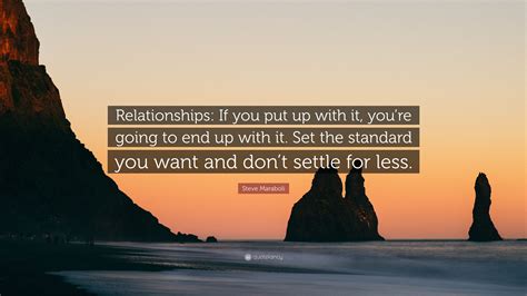 Steve Maraboli Quote: “Relationships: If you put up with it, you’re