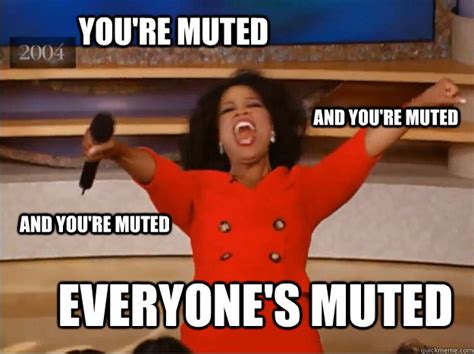 You're muted everyone's muted and you're muted and you're muted - oprah ...