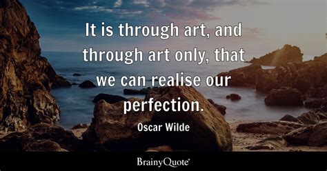 Oscar Wilde - It is through art, and through art only...
