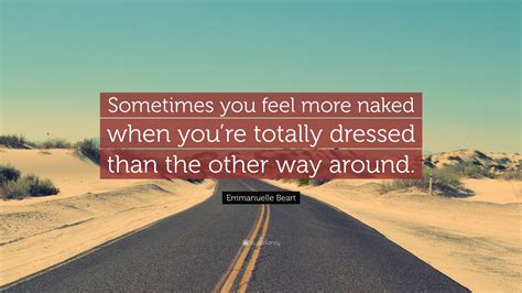 Emmanuelle Beart Quote: “Sometimes you feel more naked when you’re