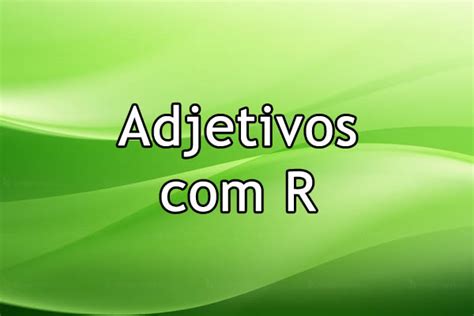 Adjetivos Com Letra R - Adjetivos com R