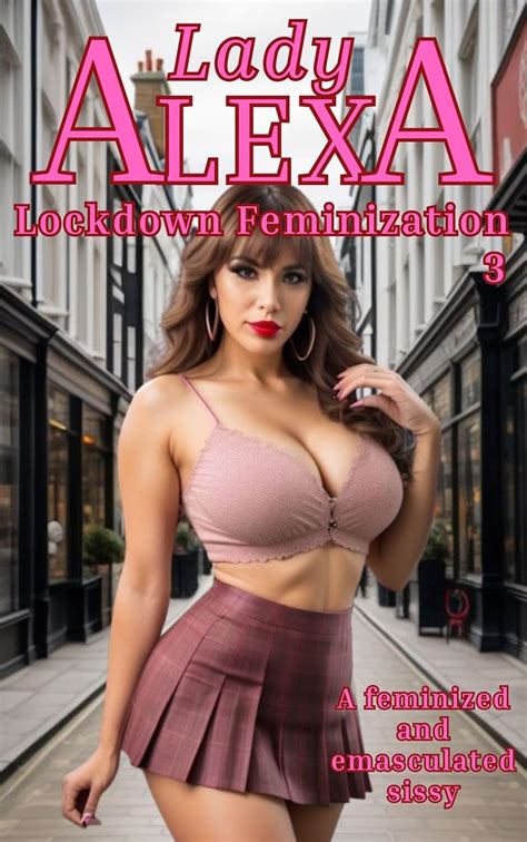 Lockdown Feminization 3: A feminized and emasculated sissy eBook