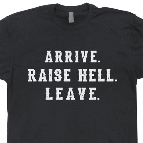 Arrive Raise Hell Leave T Shirt | Funny T Shirts – Shirtstash