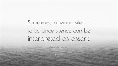Miguel de Unamuno Quote: “Sometimes, to remain silent is to lie, since
