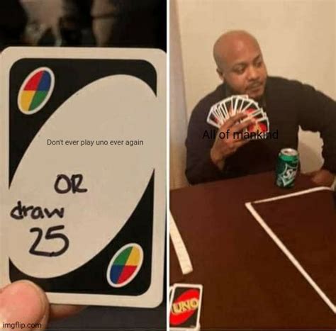 UNO Draw 25 Cards Meme - Imgflip