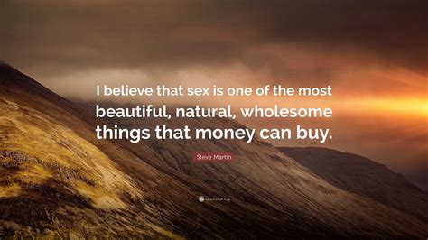 Steve Martin Quote: “I believe that sex is one of the most beautiful