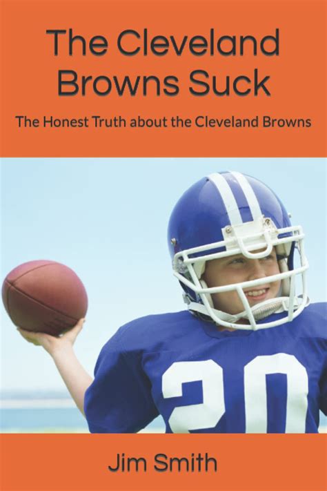 The Cleveland Browns Suck: The Honest Truth about the Cleveland Browns