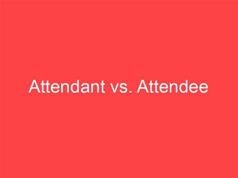 attendant  attendee whats  difference main difference