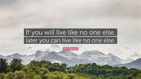 Dave Ramsey Quote: “If you will live like no one else, later you can
