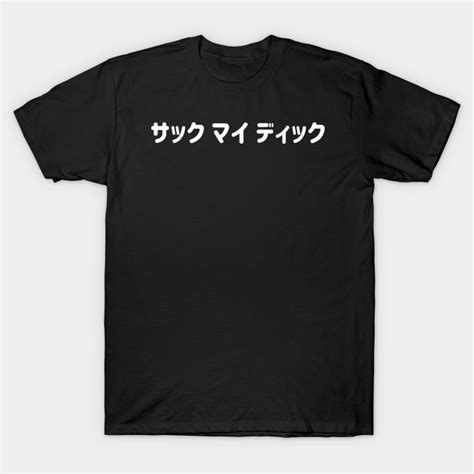 Suck my dick "サック マイ ディック" in Japanese Katakana - White - 日本語 - カタカナ の ...