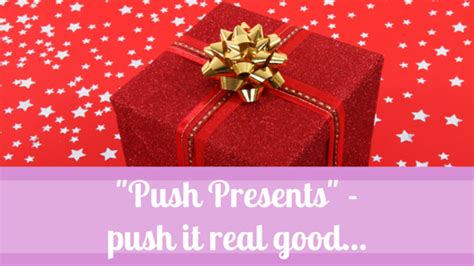 push presents ahh push  push  real good mumsy midwife