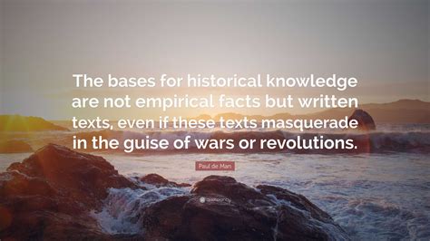 Paul de Man Quote: “The bases for historical knowledge are not