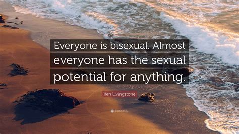 Ken Livingstone Quote: “Everyone is bisexual. Almost everyone has the